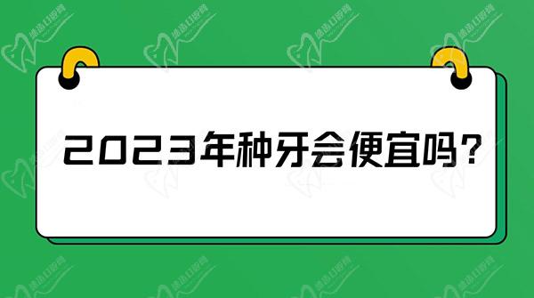 2023年種牙會(huì)便宜嗎？